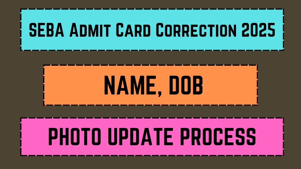 SEBA Admit Card Correction 2025: Name, DOB, Photo Update Process
