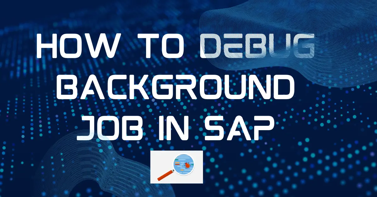 How to Debug Background Job in SAP: Complete Step-by-Step Guide